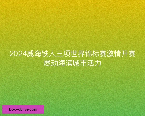 2024威海铁人三项世界锦标赛激情开赛燃动海滨城市活力