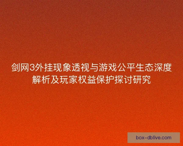 剑网3外挂现象透视与游戏公平生态深度解析及玩家权益保护探讨研究